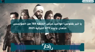 يا خبر بفلوس! مواعيد عرض الحلقة 188 من المؤسس عثمان وتردد ATV التركية 2025